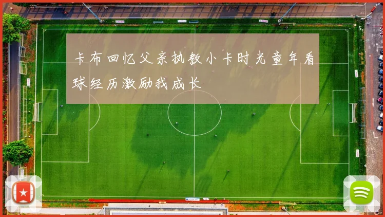 卡布回忆父亲执教小卡时光童年看球经历激励我成长